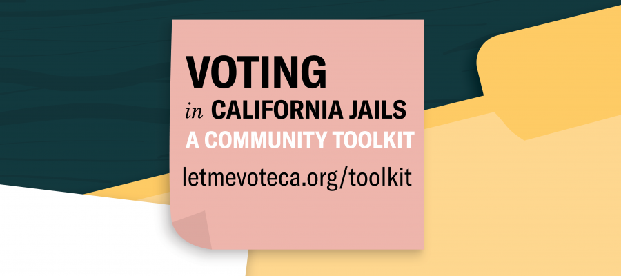 Voting in California Jails, Let Me Vote voter registration, jails, California, toolkit, let me vote, voting, elections, voter ed